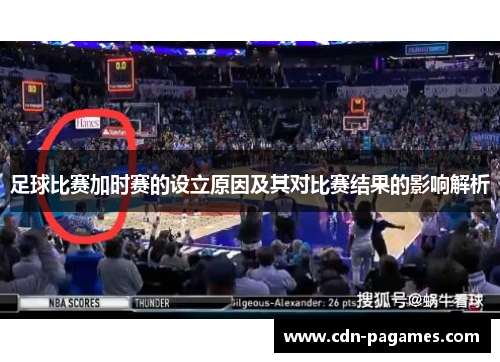 足球比赛加时赛的设立原因及其对比赛结果的影响解析 足球比赛加时赛的设立原因及其对比赛结果的影响解析