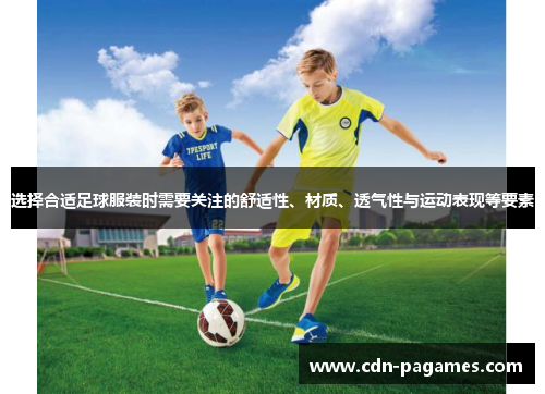 选择合适足球服装时需要关注的舒适性、材质、透气性与运动表现等要素 选择合适足球服装时需要关注的舒适性、材质、透气性与运动表现等要素