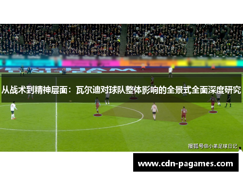 从战术到精神层面：瓦尔迪对球队整体影响的全景式全面深度研究