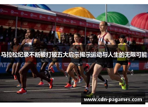 马拉松纪录不断被打破五大启示揭示运动与人生的无限可能