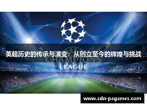 英超历史的传承与演变：从创立至今的辉煌与挑战