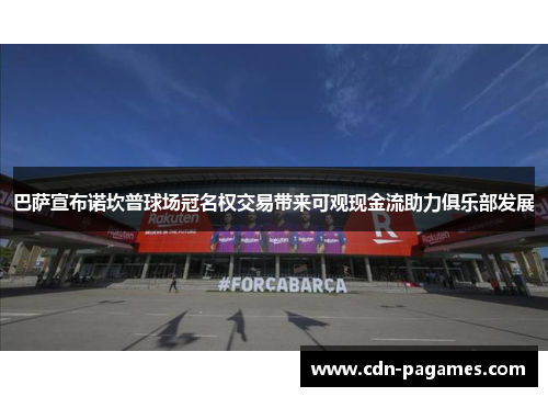 巴萨宣布诺坎普球场冠名权交易带来可观现金流助力俱乐部发展 巴萨宣布诺坎普球场冠名权交易带来可观现金流助力俱乐部发展