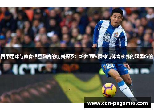 西甲足球与教育相互融合的创新探索:培养团队精神与体育素养的双重价值 西甲足球与教育相互融合的创新探索:培养团队精神与体育素养的双重价值